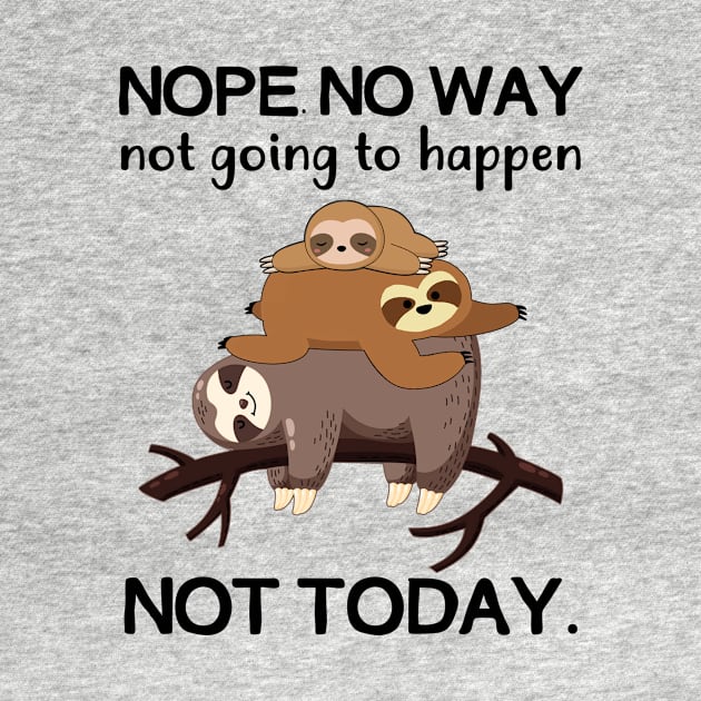 Nope No Way Not Going To Happen Not Today Sloth by Fowlerbg